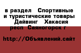  в раздел : Спортивные и туристические товары » Дайвинг . Хакасия респ.,Саяногорск г.